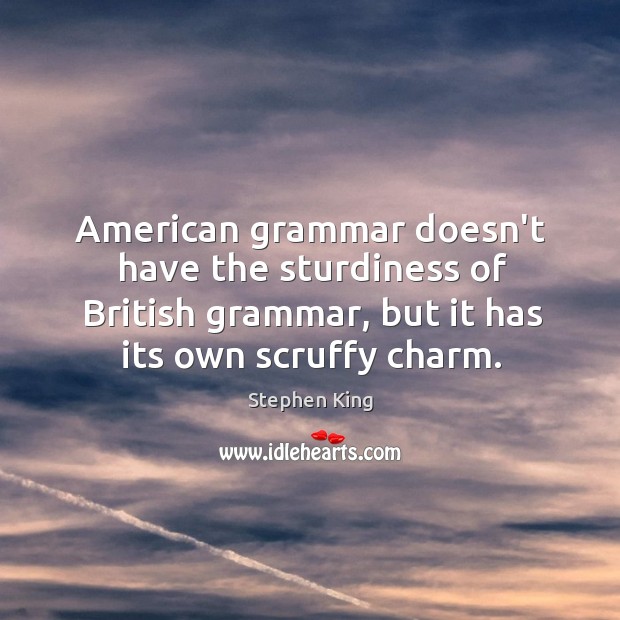 American grammar doesn’t have the sturdiness of British grammar, but it has Image