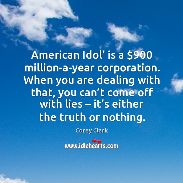American idol’ is a $900 million-a-year corporation. When you are dealing with that Image
