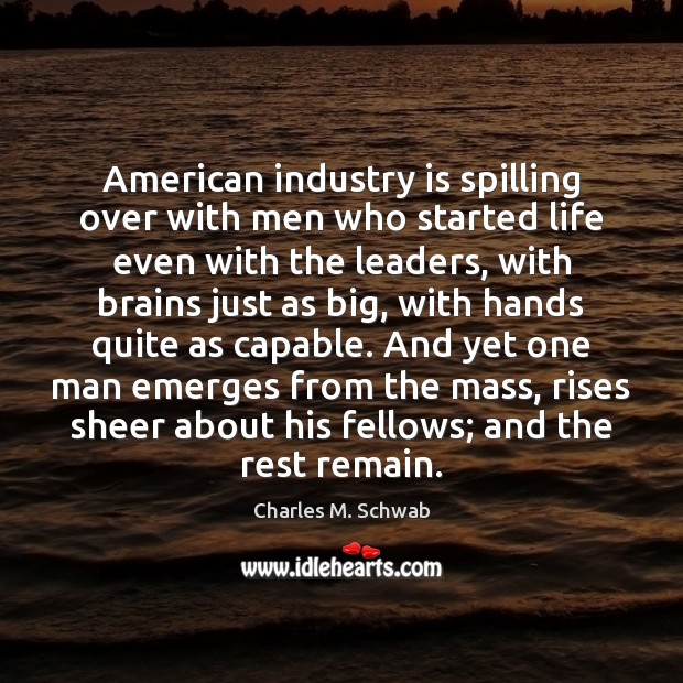 American industry is spilling over with men who started life even with Charles M. Schwab Picture Quote