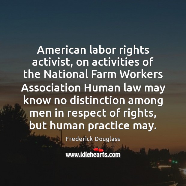 American labor rights activist, on activities of the National Farm Workers Association Frederick Douglass Picture Quote