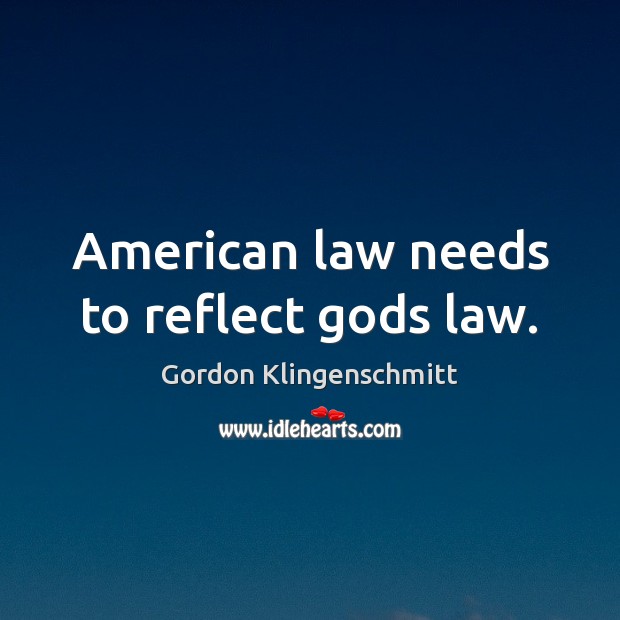 American law needs to reflect Gods law. Gordon Klingenschmitt Picture Quote