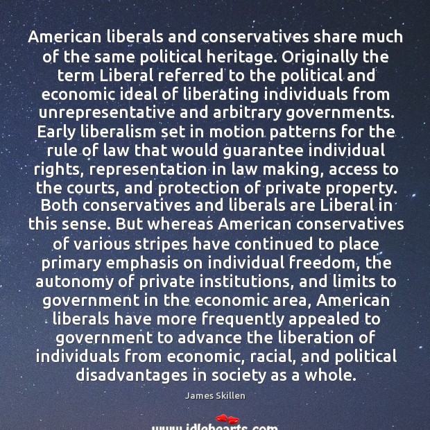 American liberals and conservatives share much of the same political heritage. James Skillen Picture Quote