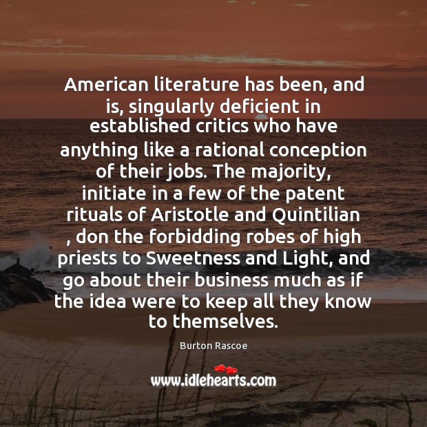 American literature has been, and is, singularly deficient in established critics who Burton Rascoe Picture Quote