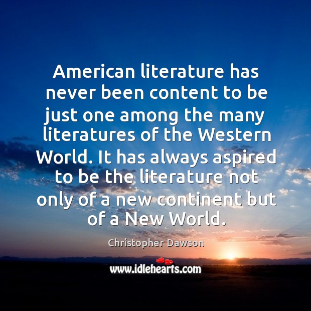 American literature has never been content to be just one among the many literatures of Christopher Dawson Picture Quote