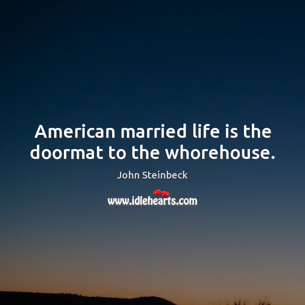 American married life is the doormat to the whorehouse. John Steinbeck Picture Quote