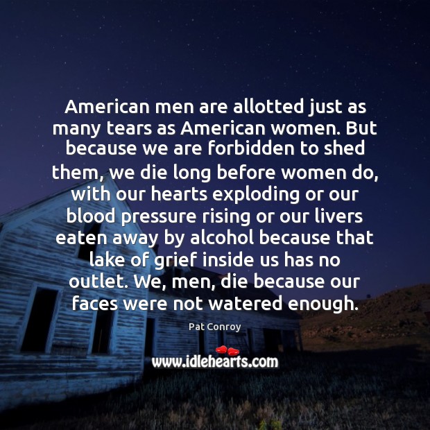 American men are allotted just as many tears as American women. But Pat Conroy Picture Quote