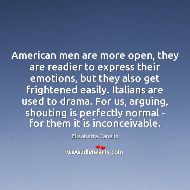 American men are more open, they are readier to express their emotions, Elisabetta Canalis Picture Quote