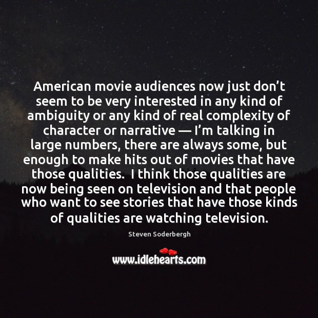 American movie audiences now just don’t seem to be very interested Steven Soderbergh Picture Quote