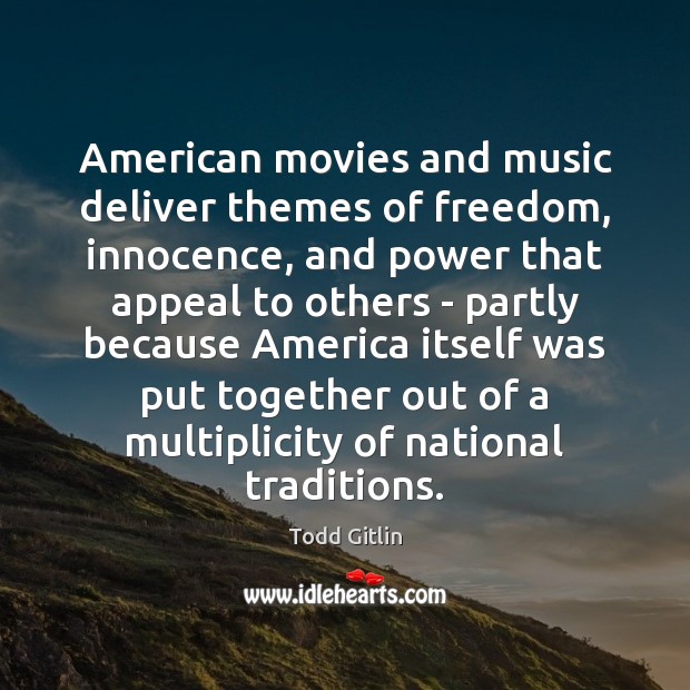 American movies and music deliver themes of freedom, innocence, and power that Todd Gitlin Picture Quote