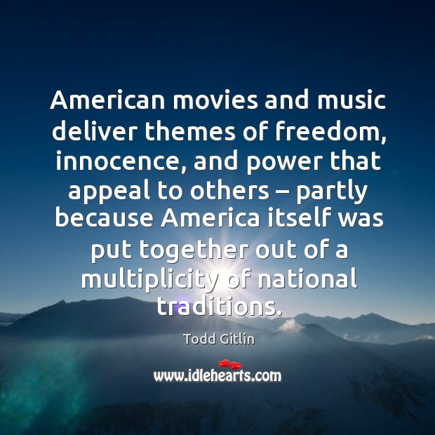American movies and music deliver themes of freedom, innocence, and power that Todd Gitlin Picture Quote