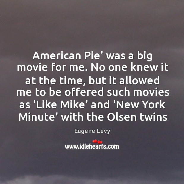 American Pie’ was a big movie for me. No one knew it Eugene Levy Picture Quote