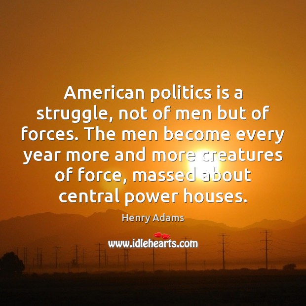 American politics is a struggle, not of men but of forces. The Image