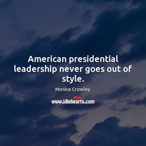 American presidential leadership never goes out of style. Monica Crowley Picture Quote