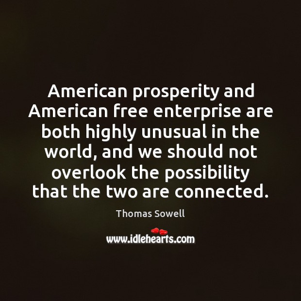 American prosperity and American free enterprise are both highly unusual in the Thomas Sowell Picture Quote
