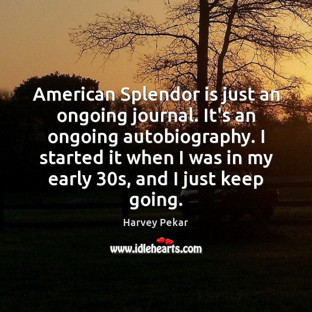 American Splendor is just an ongoing journal. It’s an ongoing autobiography. I Harvey Pekar Picture Quote