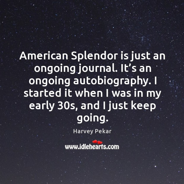 American splendor is just an ongoing journal. It’s an ongoing autobiography. Harvey Pekar Picture Quote