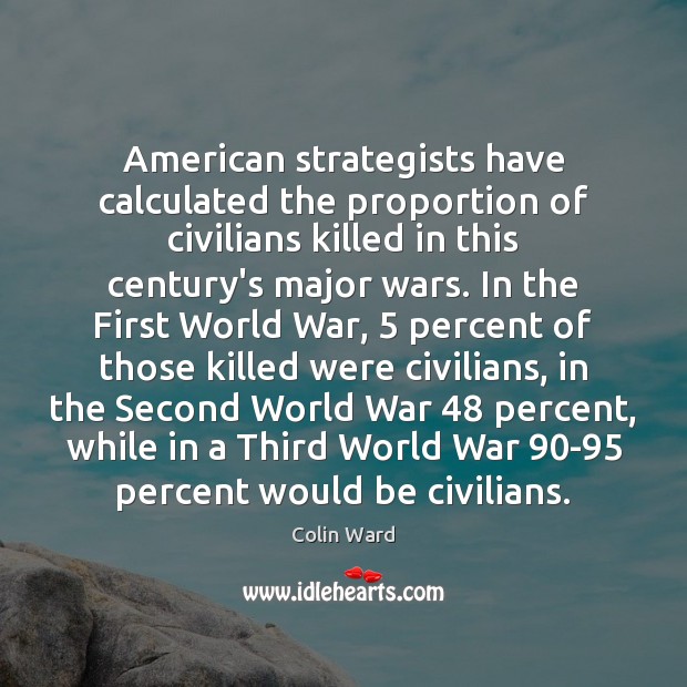 American strategists have calculated the proportion of civilians killed in this century’s Colin Ward Picture Quote