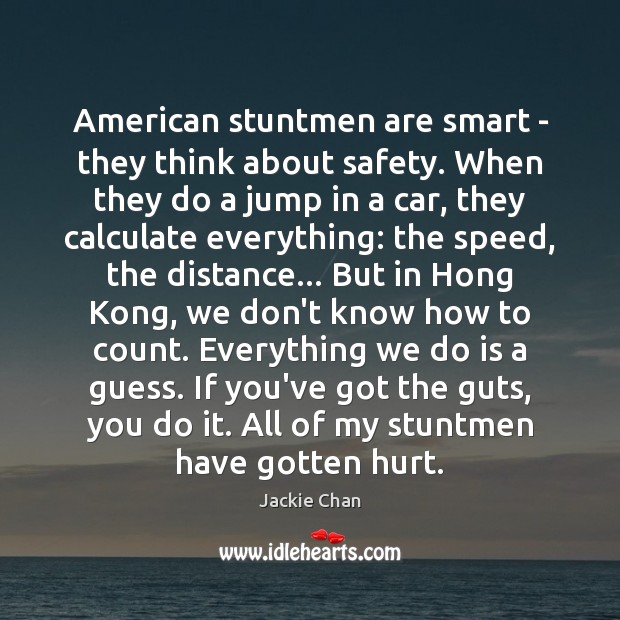 American stuntmen are smart – they think about safety. When they do Jackie Chan Picture Quote