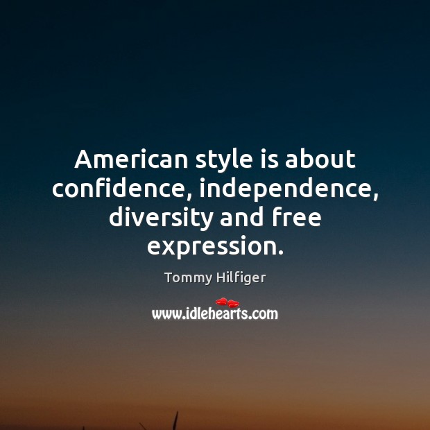 American style is about confidence, independence, diversity and free expression. Tommy Hilfiger Picture Quote