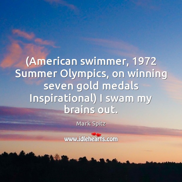 (American swimmer, 1972 Summer Olympics, on winning seven gold medals Inspirational) I swam Summer Quotes Image