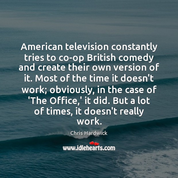 American television constantly tries to co-op British comedy and create their own Chris Hardwick Picture Quote