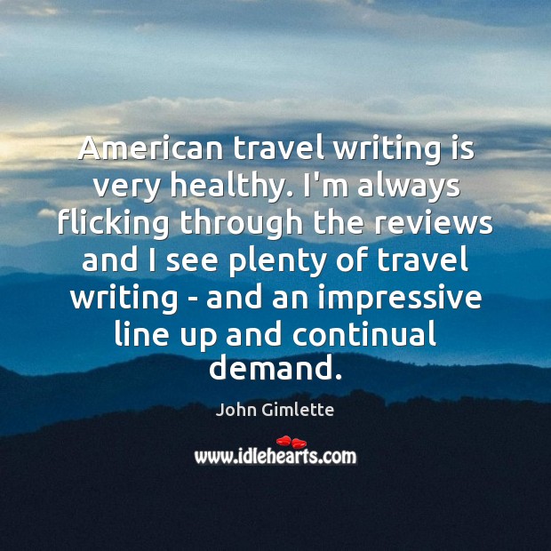 American travel writing is very healthy. I’m always flicking through the reviews Writing Quotes Image