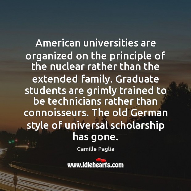 American universities are organized on the principle of the nuclear rather than Camille Paglia Picture Quote