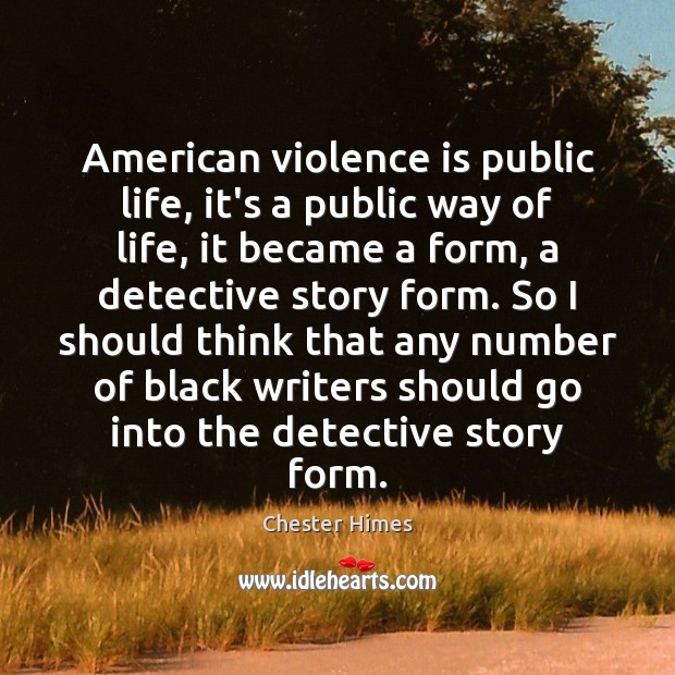 American violence is public life, it’s a public way of life, it Chester Himes Picture Quote