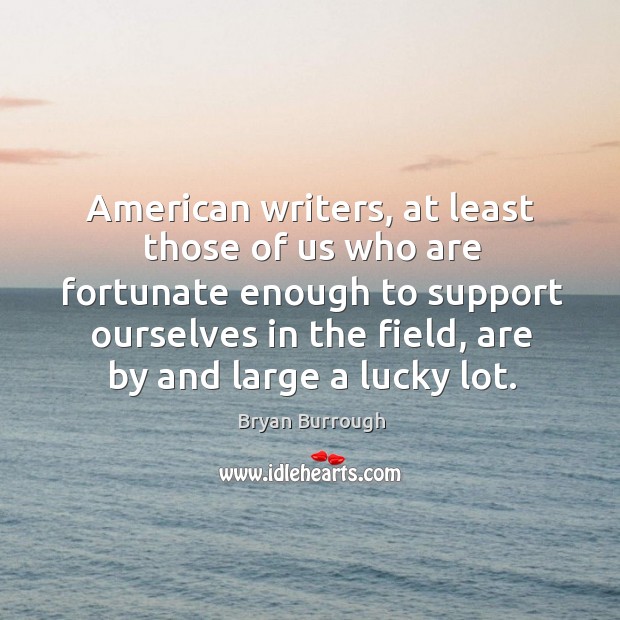 American writers, at least those of us who are fortunate enough to Image