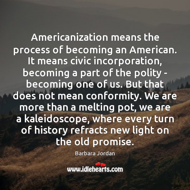 Americanization means the process of becoming an American. It means civic incorporation, Promise Quotes Image