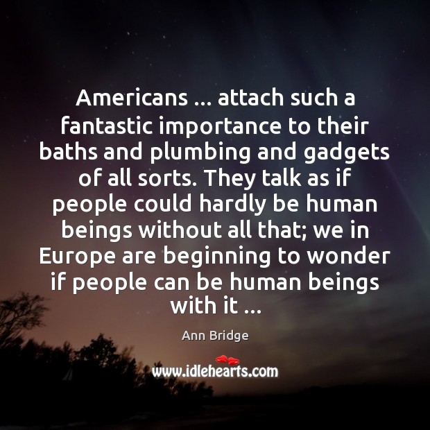 Americans … attach such a fantastic importance to their baths and plumbing and Image