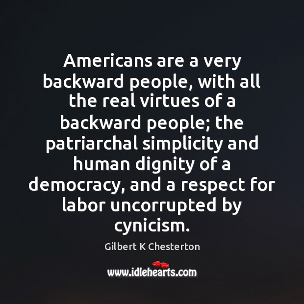 Americans are a very backward people, with all the real virtues of Gilbert K Chesterton Picture Quote