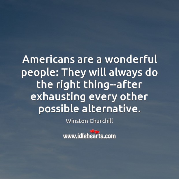 Americans are a wonderful people: They will always do the right thing–after Winston Churchill Picture Quote