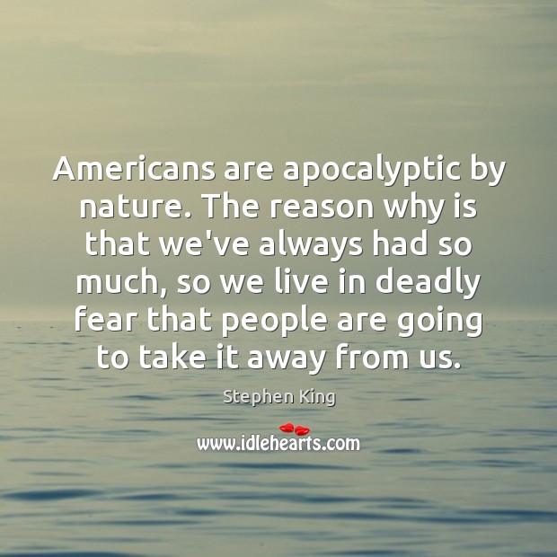 Americans are apocalyptic by nature. The reason why is that we’ve always Image