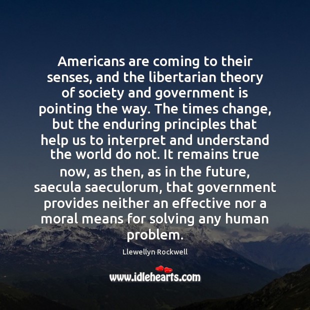 Americans are coming to their senses, and the libertarian theory of society Llewellyn Rockwell Picture Quote