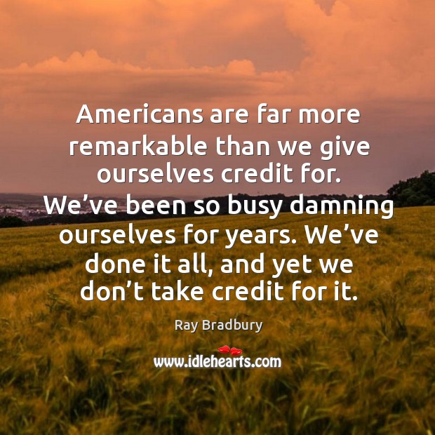 Americans are far more remarkable than we give ourselves credit for. Image