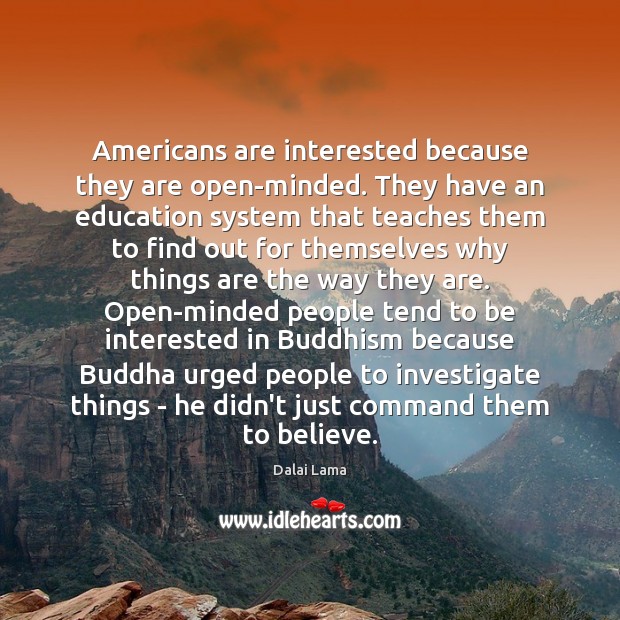 Americans are interested because they are open-minded. They have an education system Image