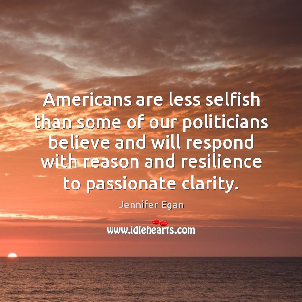 Americans are less selfish than some of our politicians believe and will Jennifer Egan Picture Quote
