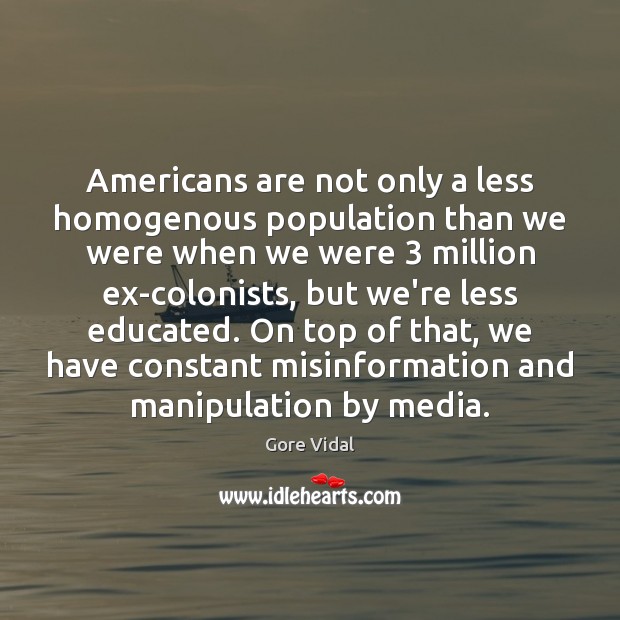 Americans are not only a less homogenous population than we were when Gore Vidal Picture Quote