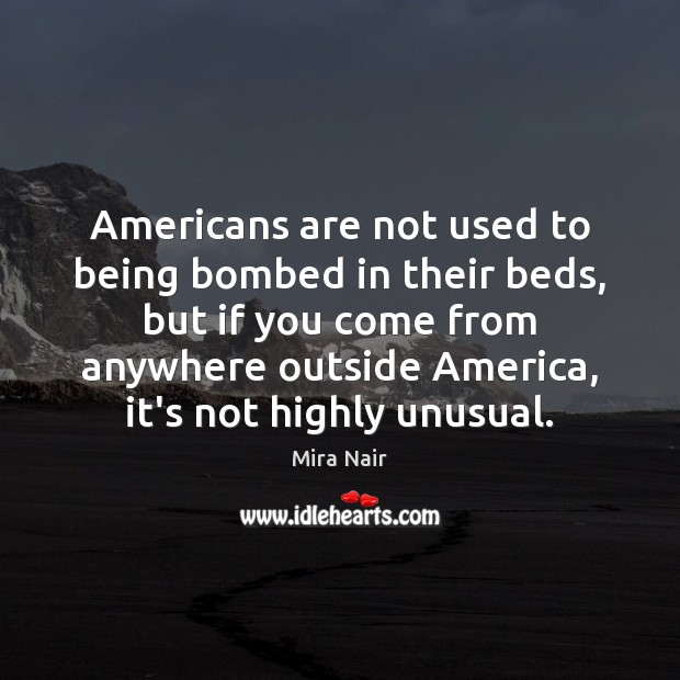 Americans are not used to being bombed in their beds, but if Mira Nair Picture Quote