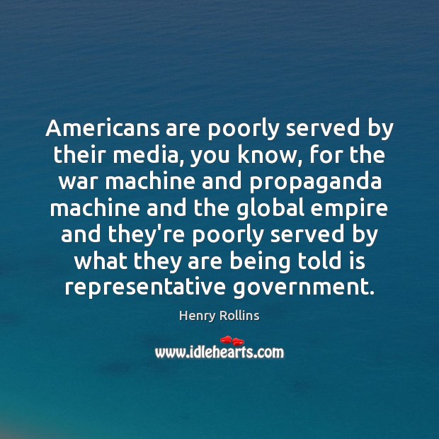 Americans are poorly served by their media, you know, for the war Image