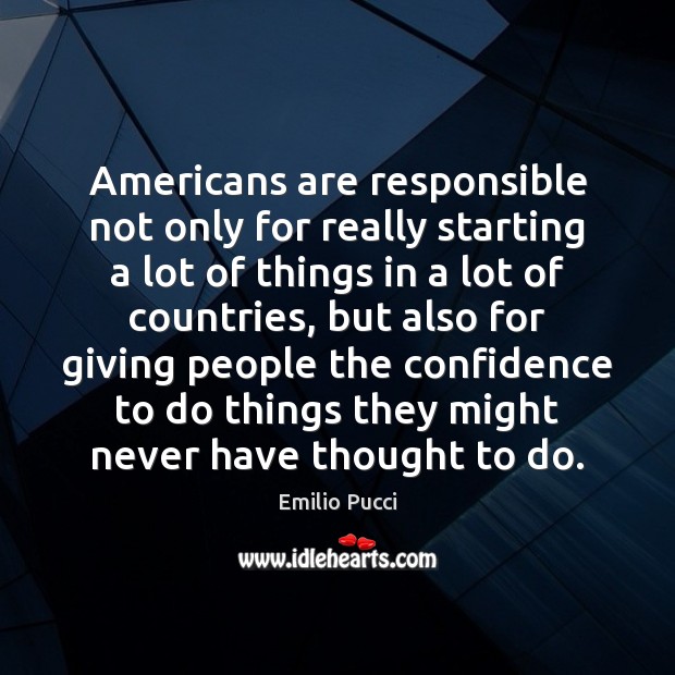 Americans are responsible not only for really starting a lot of things 