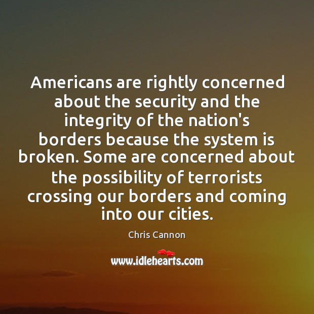 Americans are rightly concerned about the security and the integrity of the 