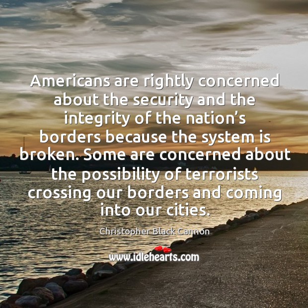 Americans are rightly concerned about the security and the integrity Christopher Black Cannon Picture Quote