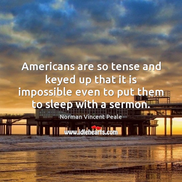 Americans are so tense and keyed up that it is impossible even Image