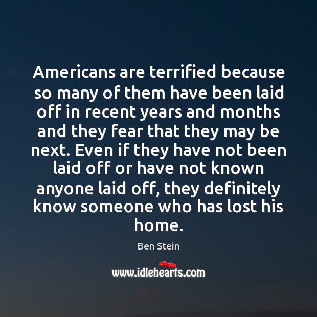 Americans are terrified because so many of them have been laid off Ben Stein Picture Quote