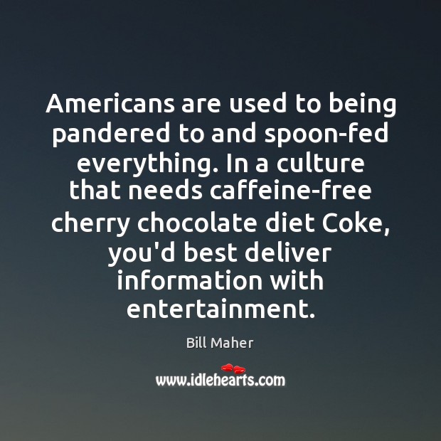 Americans are used to being pandered to and spoon-fed everything. In a Culture Quotes Image