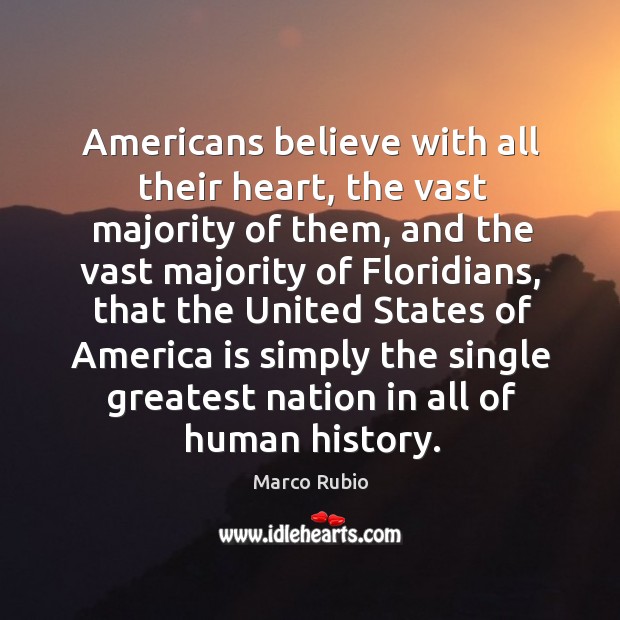 Americans believe with all their heart, the vast majority of them Marco Rubio Picture Quote