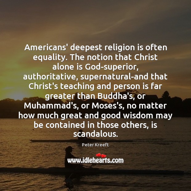 Americans’ deepest religion is often equality. The notion that Christ alone is Peter Kreeft Picture Quote
