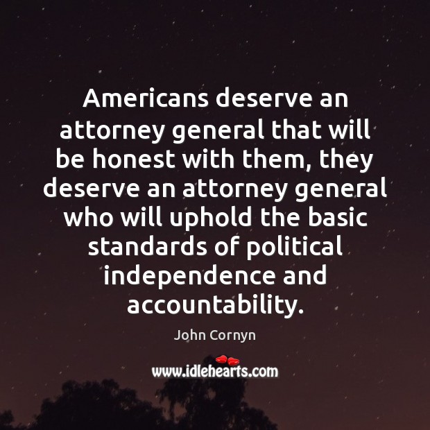 Americans deserve an attorney general that will be honest with them, they John Cornyn Picture Quote